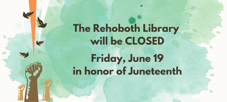 The Rehoboth Beach Public Library will be closed Friday, June 19 in honor of Juneteenth.