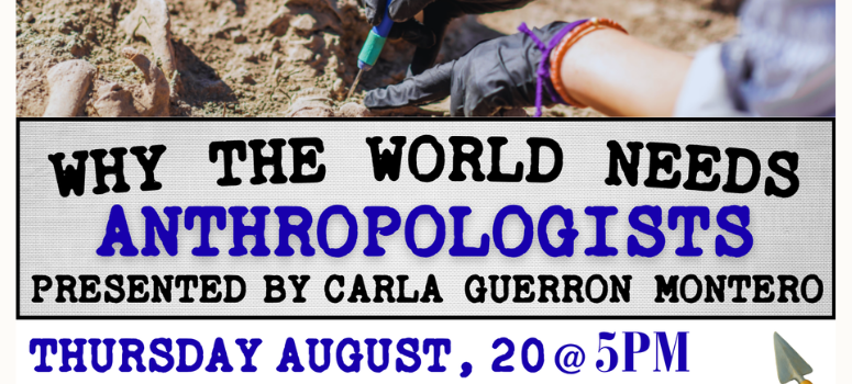 Why the World Needs Anthropologists - An upcoming program presented by Carla Guerron Montero, Thursday, August 20 at 5:00 pm