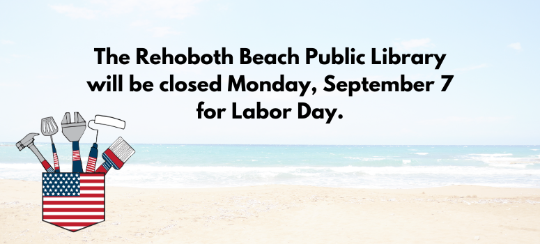 The Rehoboth Beach Public Library will be closed Monday, September 7 for Labor Day.