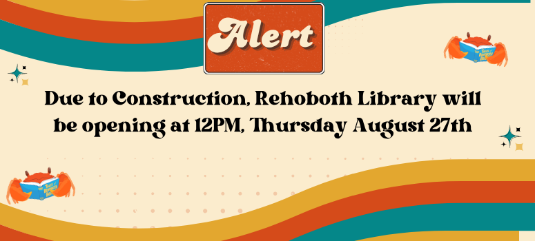 Due to construction, Rehoboth Library will be opening at 12 PM, Thursday, August 27.