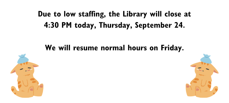 Due to low staffing, the Library will close at 4:30 PM today, Thursday, September 24. We resume normal hours on Friday.